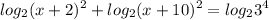 \displaystyle log_2(x+2)^2+log_2(x+10)^2=log_23^4