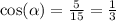 \cos( \alpha ) = \frac{5}{15} = \frac{1}{3} \\