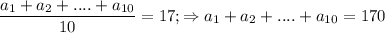 \displaystyle \frac{a_1+a_2+....+a_{10}}{10} =17; \Rightarrow a_1+a_2+....+a_{10}=170