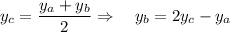 \displaystyle y_c=\frac{y_a+y_b}{2} \Rightarrow \quad y_b=2y_c-y_a