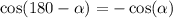 \cos(180 - \alpha ) = - \cos( \alpha )