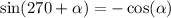 \sin( 270 + \alpha ) = - \cos( \alpha )