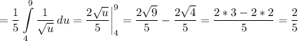 \displaystyle =\frac{1}{5} \int\limits^9_4 {\frac{1}{\sqrt{u} } } \, du=\frac{2\sqrt{u} }{5} \bigg \vert ^9_4=\frac{2\sqrt{9} }{5} -\frac{2\sqrt{4} }{5} =\frac{2*3-2*2}{5} =\frac{2}{5}