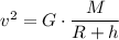 v^2 = G\cdot \dfrac{M}{R+h}