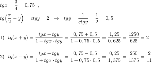 tgx=\dfrac{3}{4}=0,75\ \ ,\\\\tg\Big(\dfrac{\pi}{2}-y\Big)=ctgy=2\ \ \to \ \ tgy=\dfrac{1}{ctgy}=\dfrac{1}{2}=0,5\\\\\\1)\ \ tg(x+y)=\dfrac{tgx+tgy}{1-tgx\cdot tgy}=\dfrac{0,75+0,5}{1-0,75\cdot 0,5}=\dfrac{1,25}{0,625}=\dfrac{1250}{625}=2\\\\\\2)\ \ tg(x-y)=\dfrac{tgx+tgy}{1+tgx\cdot tgy}=\dfrac{0,75-0,5}{1+0,75\cdot 0,5}=\dfrac{0,25}{1,375}=\dfrac{250}{1375}=\dfrac{2}{11}