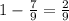 1 - \frac{7}{9} = \frac{2}{9}