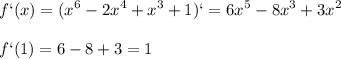 \displaystyle f`(x)=(x^6-2x^4+x^3+1)`=6x^5-8x^3+3x^2\\\\\ f`(1)=6-8+3=1