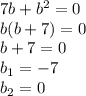 7b+b^2=0\\b(b+7)=0\\b+7=0\\b_1=-7\\b_2=0\\