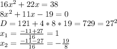 16x^2+22x=38\\8x^2+11x-19=0\\D=121+4*8*19=729=27^2\\x_1=\frac{-11+27}{16}=1\\x_2=\frac{-11-27}{16}=-\frac{19}{8}