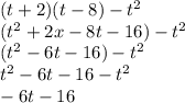 (t+2)(t-8)-t^2\\(t^2+2x-8t-16)-t^2\\(t^2-6t-16)-t^2\\t^2-6t-16-t^2\\-6t-16