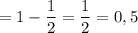 =1-\dfrac{1}{2}=\dfrac{1}{2}=0,5