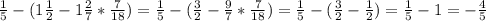 \frac{1}{5}-(1\frac{1}{2} -1\frac{2}{7} *\frac{7}{18} ) =\frac{1}{5}-(\frac{3}{2} -\frac{9}{7} *\frac{7}{18} )= \frac{1}{5}-(\frac{3}{2} -\frac{1}{2}) =\frac{1}{5}-1=-\frac{4}{5}