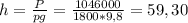 h = \frac{P}{pg} = \frac{1 046 000}{1800*9,8} = 59,30