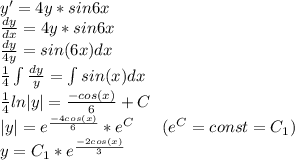 y'=4y*sin6x\\\frac{dy}{dx}=4y*sin6x\\\frac{dy}{4y}=sin(6x)dx\\\frac{1}{4}\int\frac{dy}{y}=\int sin(x)dx\\\frac{1}{4}ln|y|=\frac{-cos(x)}{6}+C\\|y|=e^{\frac{-4cos(x)}{6}}*e^{C}\ \ \ \ \ (e^C=const=C_1)\\y=C_1*e^{\frac{-2cos(x)}{3}}