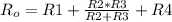 R_{o} = R1+\frac{R2*R3}{R2+R3}+R4