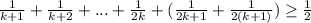 \frac{1}{k+1}+\frac{1}{k+2}+...+\frac{1}{2k}+(\frac{1}{2k+1}+\frac{1}{2(k+1)})\geq \frac{1}{2}