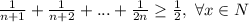 \frac{1}{n+1}+\frac{1}{n+2}+...+\frac{1}{2n}\geq\frac{1}{2},\ \forall x\in N