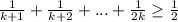 \frac{1}{k+1}+\frac{1}{k+2}+...+\frac{1}{2k}\geq\frac{1}{2}