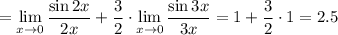 =\lim\limits_{x\to 0}} \dfrac{\sin 2x}{2x}+\dfrac{3}{2}\cdot\lim\limits_{x\to 0}}\dfrac{\sin3x}{3x}=1+\dfrac{3}{2}\cdot1=2.5