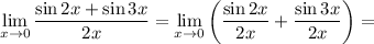 \lim\limits_{x\to 0}} \dfrac{\sin 2x+\sin3x}{2x} =\lim\limits_{x\to 0}} \left(\dfrac{\sin 2x}{2x}+\dfrac{\sin3x}{2x}\right)=