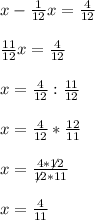 x-\frac{1}{12}x=\frac{4}{12} \\\\\frac{11}{12} x=\frac{4}{12} \\\\x=\frac{4}{12}: \frac{11}{12}\\\\x=\frac{4}{12} * \frac{12}{11} \\\\x=\frac{4* \not 12}{\not 12* 11} \\\\x=\frac{4}{11}