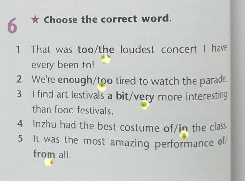 6 * Choose the correct word.1 That was too/the loudest concert I haveevery been to!2 We're enough/to