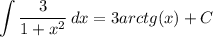 \displaystyle \int {\frac{3}{1+x^2} } \, dx =3arctg(x) +C