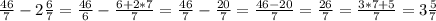 \frac{46}{7}-2\frac{6}{7}=\frac{46}{6}-\frac{6+2*7}{7}=\frac{46}{7} -\frac{20}{7}=\frac{46-20}{7} =\frac{26}{7} =\frac{3*7+5}{7}=3\frac{5}{7}