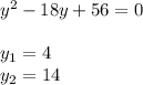 y^{2} - 18 y + 56 = 0\\\\y_1 = 4\\y_2 = 14