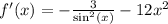 f'(x) = - \frac{3}{ { \sin }^{2}(x) } - 12 {x}^{2} \\