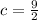 c = \frac{9}{2}