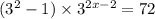 (3 {}^{2} - 1) \times 3 {}^{2x - 2} = 72