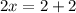 2x = 2 + 2