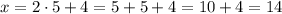 x=2\cdot 5 +4 = 5+5+4=10+4=14