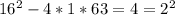 16^{2} -4*1*63=4=2^{2}