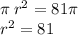 \pi \: {r}^{2} = 81\pi \\ {r}^{2} = 81