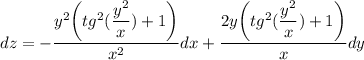 \displaystyle dz = -\frac{y^2 \bigg (tg^2( \displaystyle \frac{y^2}{x} )+1 \bigg )}{x^2}dx +\frac{2y \bigg (tg^2( \displaystyle \frac{y^2}{x})+1 \bigg ) }{x}dy