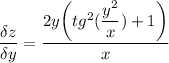 \displaystyle \frac{\delta z}{\delta y} =\frac{2y \bigg (tg^2( \displaystyle \frac{y^2}{x})+1 \bigg ) }{x}