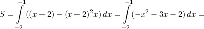 \displaystyle S=\int\limits^{-1}_{-2} {((x+2) - (x+2)^2x)} \, dx = \int\limits^{-1}_{-2} (-x^2-3x-2) \, dx =