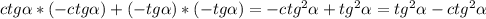 ctg\alpha *(-ctg\alpha )+(-tg\alpha )*(-tg\alpha )=-ctg ^{2} \alpha+tg^{2} \alpha =tg^{2} \alpha -ctg^{2}\alpha