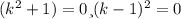 (k^{2}+1)=0 и (k-1)^{2}=0