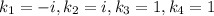 k_1=-i, k_2 = i, k_3 = 1, k_4 = 1