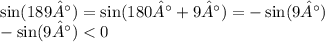 \sin(189°) = \sin(180° + 9°) = - \sin(9°) \\ - \sin(9°) < 0