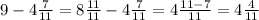 9-4\frac{7}{11} = 8\frac{11}{11} -4\frac{7}{11} = 4\frac{11-7}{11} = 4\frac{4}{11}