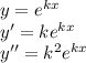 y = {e}^{kx} \\ y' = k{e}^{kx} \\ y'' = k ^{2} {e}^{kx} \\