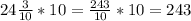 24\frac{3}{10}* 10 = \frac{243}{10} *10 = 243