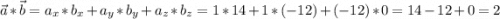 \displaystyle \vec a* \vec b = a_x*b_x + a_y*b_y + a_z* b_z = 1*14 + 1*(-12) + (-12)*0 = 14 - 12 + 0 = 2