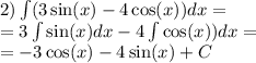 2)\int\limits(3 \sin(x) - 4\cos(x)) dx = \\ = 3\int\limits\sin(x)dx - 4 \int\limits\cos(x) )dx = \\ = - 3 \cos(x) - 4 \sin(x) + C