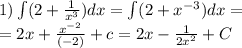 1)\int\limits(2 + \frac{1}{ {x}^{3} } )dx =\int\limits(2 + {x}^{ - 3}) dx = \\ = 2x + \frac{ {x}^{ - 2} }{( - 2)} + c= 2x - \frac{1}{2 {x}^{2} } + C