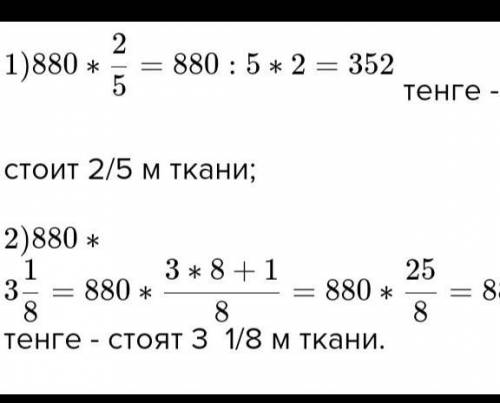 Цена ткани равна 880тг/м.Найдите стоимость:1)2/5 м;2)3 1/8 м ткани. Напишите УСЛОВИЕ И РЕШЕНИЕ